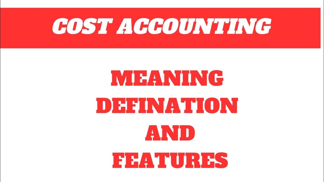 Cost Accounting :- Meaning, Defination and features