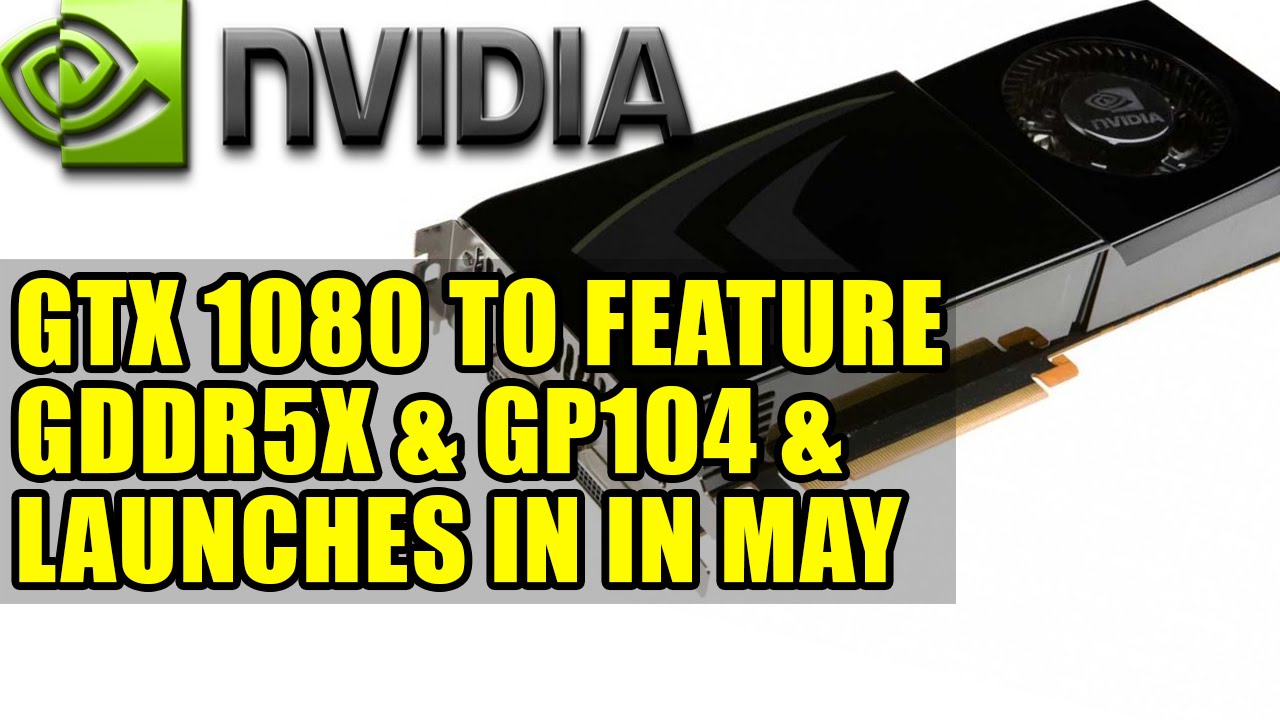 Nvidia GeForce GTX 1080 To Feature GDDR5X & GP104 Core & Launches In May - RUMOR