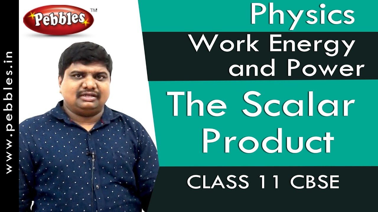 The Scalar Product : Work Energy and Power | Physics | Class 11 | CBSE