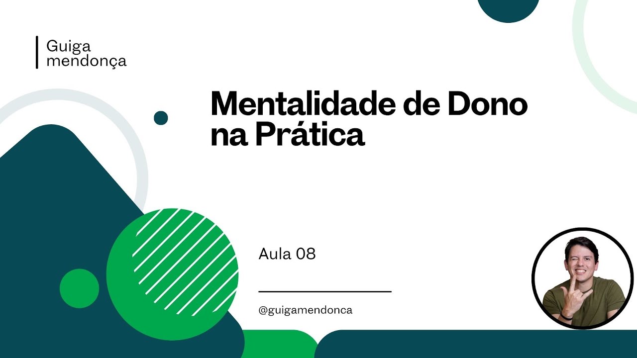 Mentalidade de Dono na Prática | Aula 8