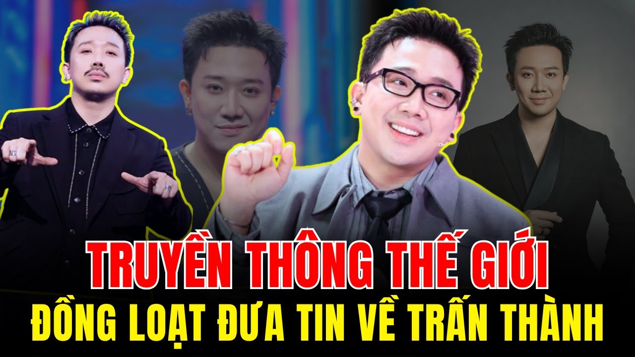 Truyền thông thế giới đưa tin gì về Trấn Thành | người nổi tiếng