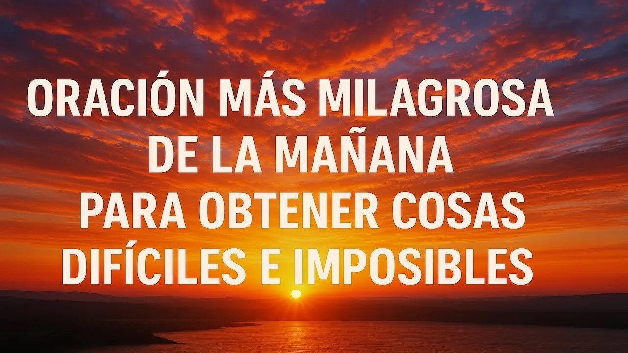 ORACIÓN MÁS MILAGROSA DE LA MAÑANA: PARA OBTENER COSAS DIFÍCILES E IMPOSIBLES; DIOS TODOPODEROSO