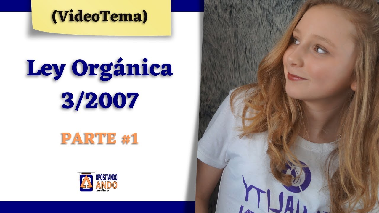 [𝗩𝗜𝗗𝗘𝗢𝗧𝗘𝗠𝗔] 📚​ Ley Orgánica 3/2007 de IGUALDAD  👩🏽‍🤝‍👨🏼 ; [Incluye  TEMA📄 ]