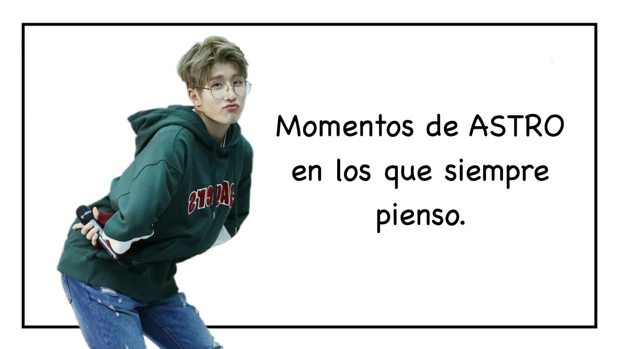 Momentos de ASTRO en los que siempre pienso.