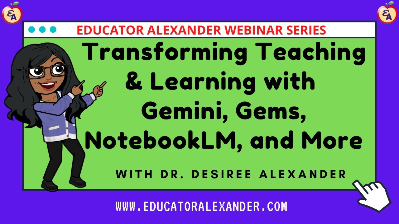Transforming Teaching & Learning with Gemini, Gems, NotebookLM, and More with Dr  Desiree Alexander