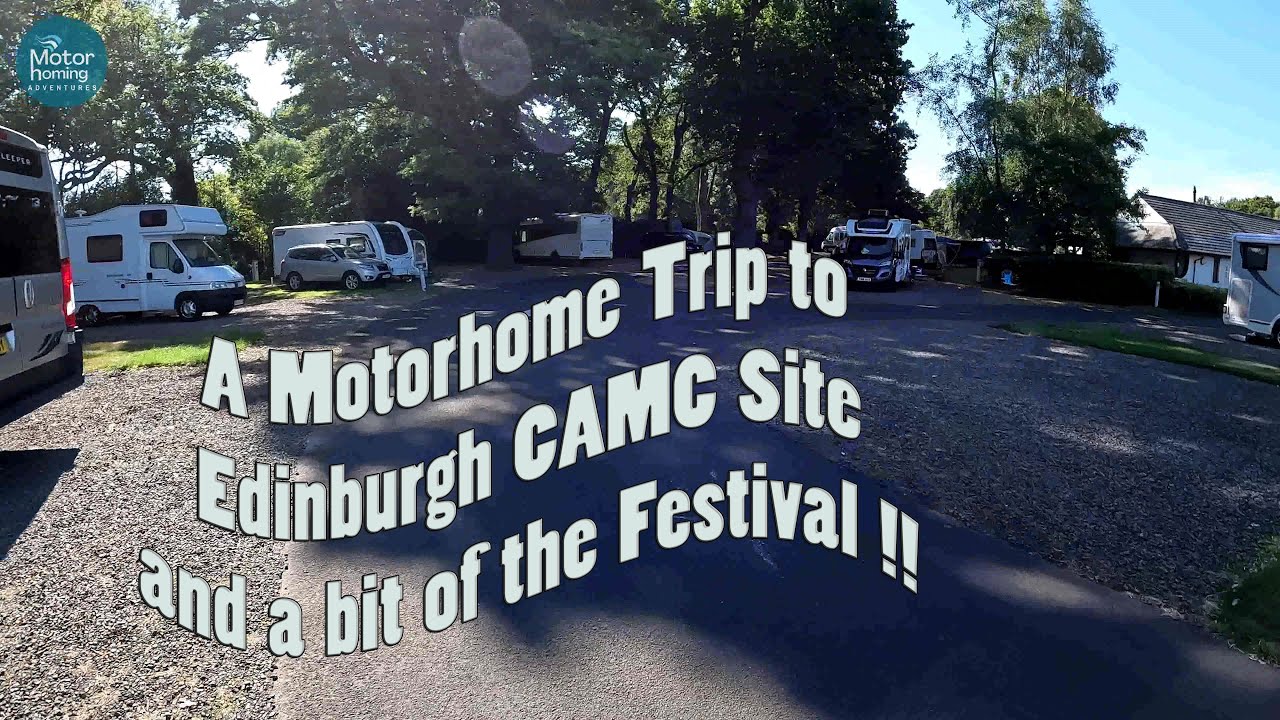 A Motorhome Trip to Edinburgh CAMC site and the Edinburgh Festival