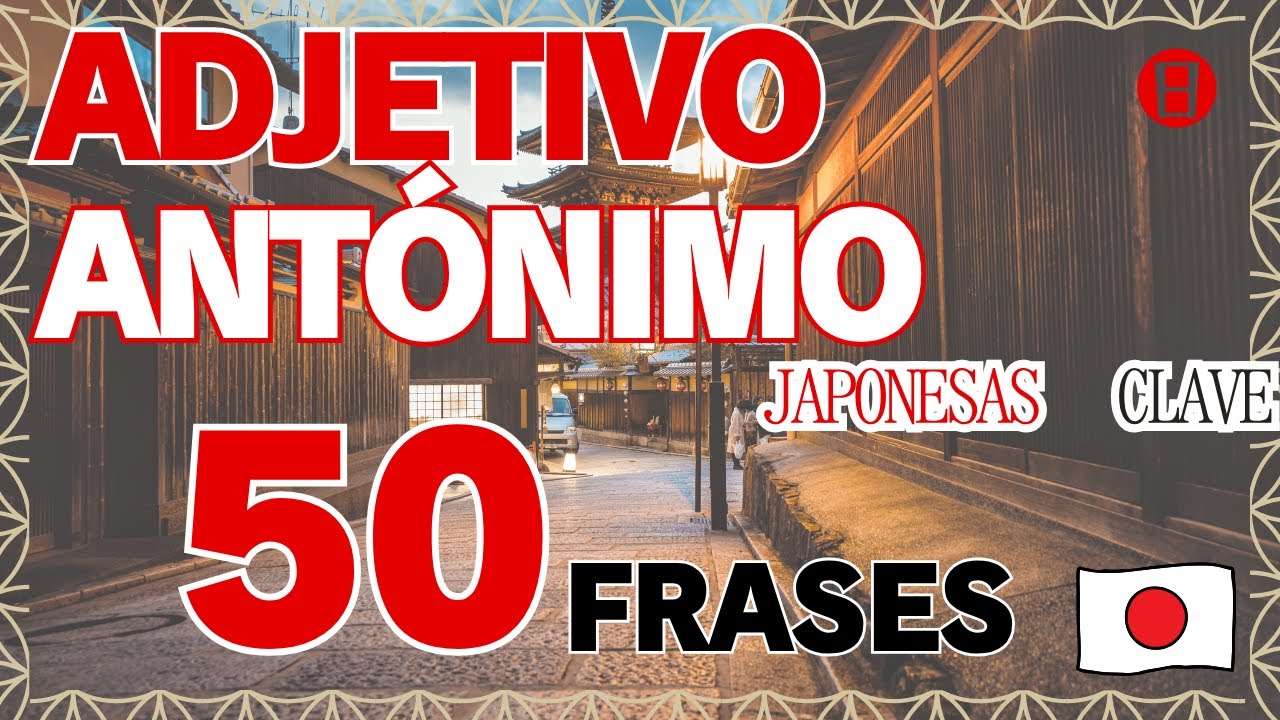 【¡Diviértete estudiando!】Aprende a Usar 50 Frases Japonesas Clave:Antónimos de adjetivos
