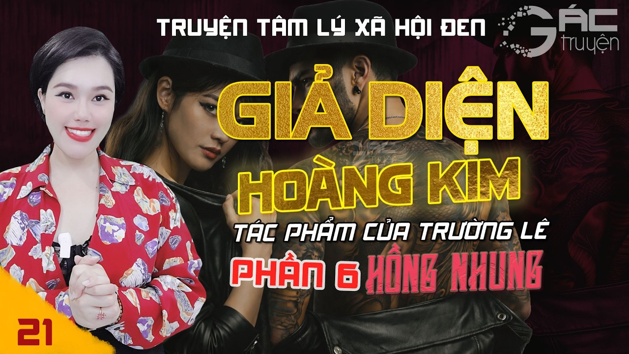 GIẢ DIỆN HOÀNG KIM - PHẦN 6 - [TẬP 21] - TRUYỆN TÂM LÝ XÃ HỘI ĐEN MỚI NHẤT