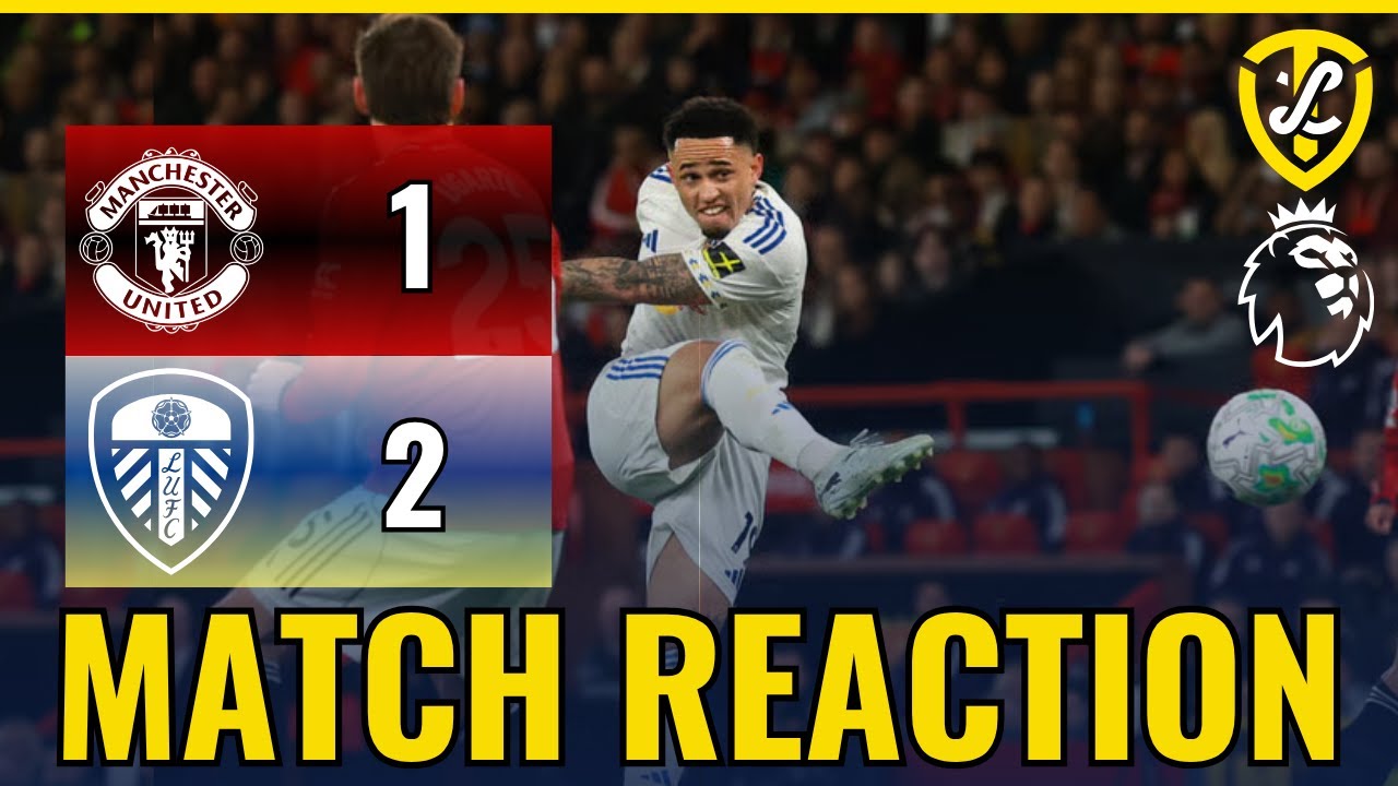 Match Reaction: Manchester United 1 V 2 Leeds United