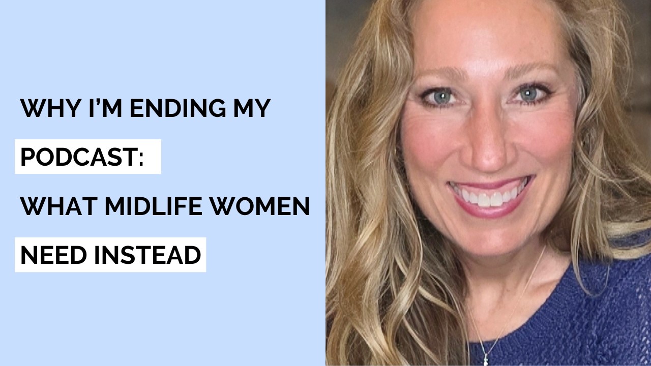 Why I’m Ending My Podcast After 4 Years: What Midlife Women Need Instead