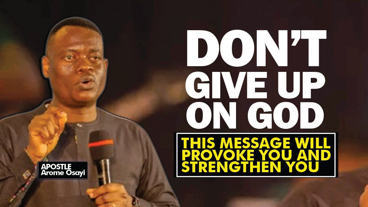 THIS APOSTLE AROME OSAYI'S MESSAGE WILL PROVOKE YOU NOT TO GIVE UP ON GOD & TAKE YOUR GROWTH SERIOUS