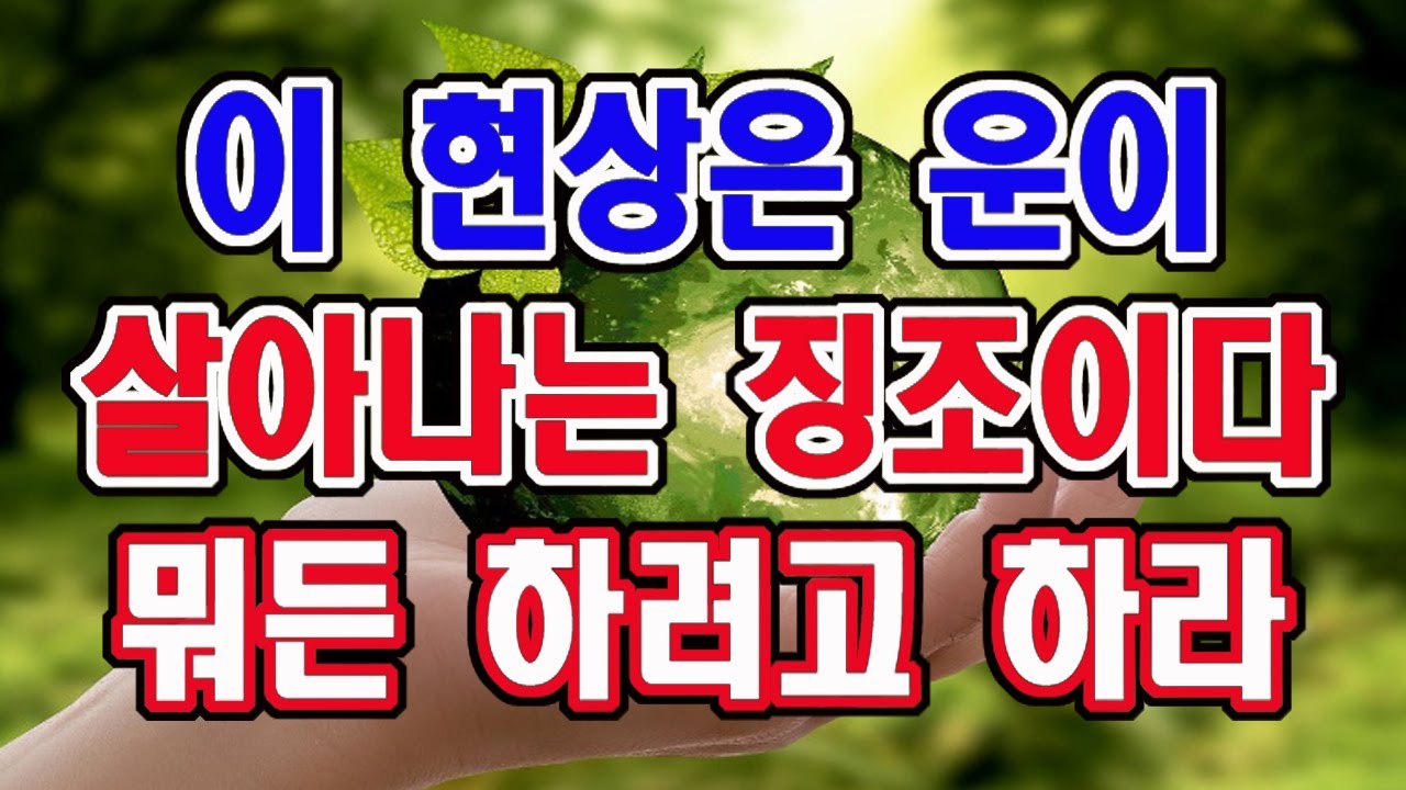 이 현상이 생기면 무조건 뭐든 하려고 하라. 운이 살아나고 있는 징조이다.