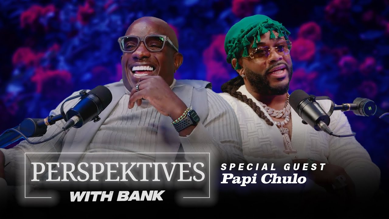 Perspektives With Big Bank | Papi Chulo