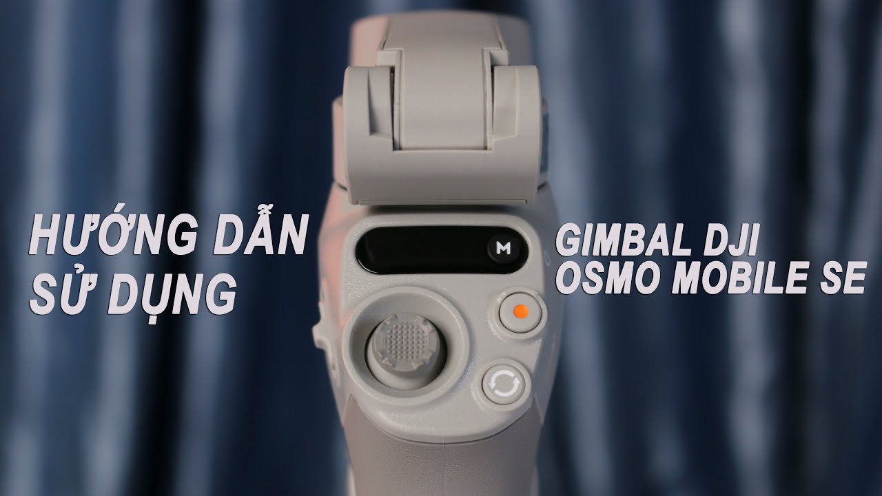 Hướng dẫn sử dụng gimbal Dji Osmo Mobile Se mới nhất 2022.
