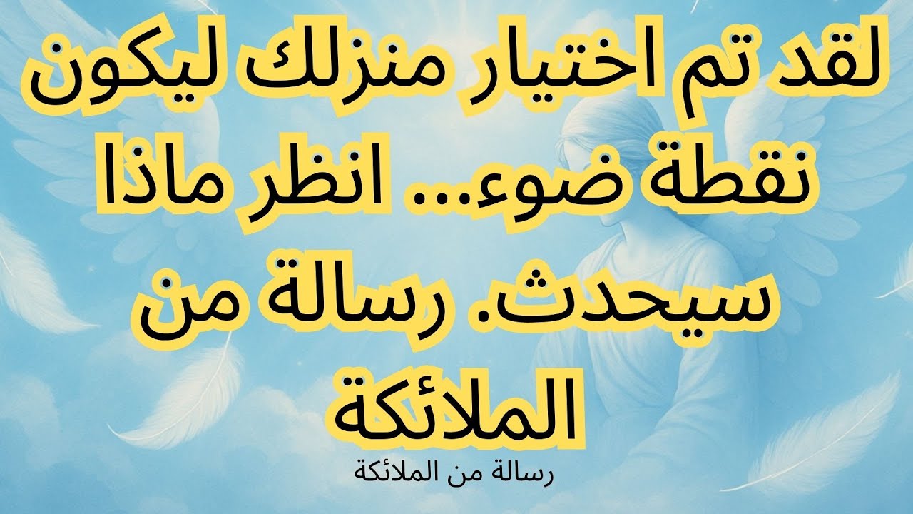 لقد تم اختيار منزلك ليكون نقطة ضوء... انظر ماذا سيحدث. رسالة من الملائكة