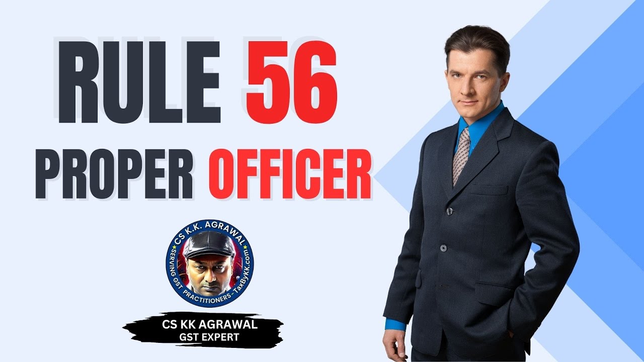 Rule 56 proper officer by CS KK Agrawal | what is proper officer |#gst #rule56 #gstupdates #gstindia
