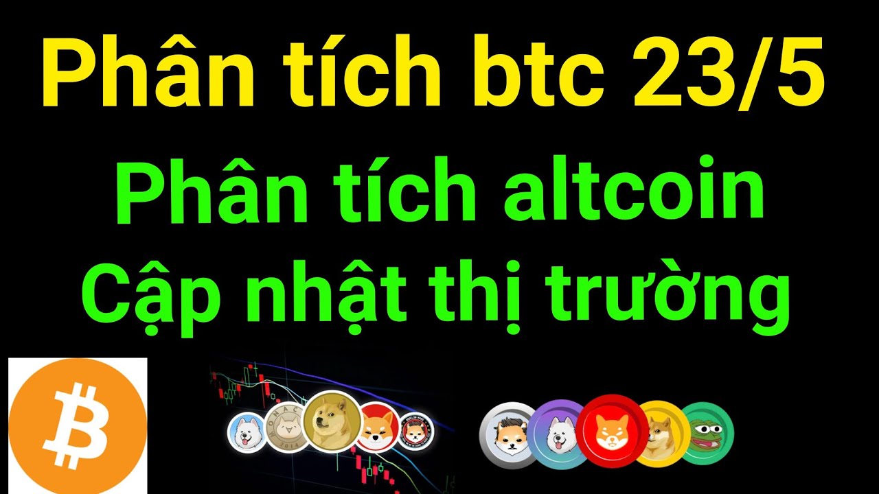 Ph&acirc;n t&iacute;ch bitcoin altcoin h&ocirc;m nay ng&agrave;y 23/5 cập nhật thị trường crypto mới nhất h&ocirc;m nay