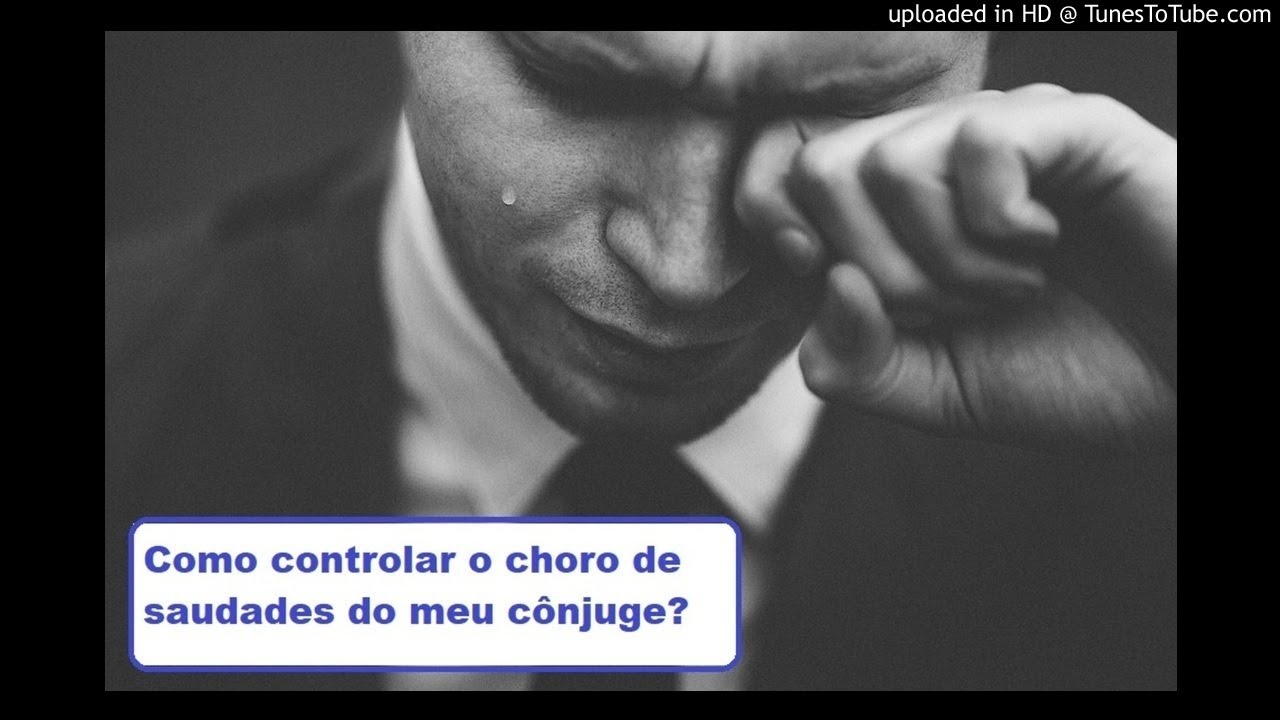 Como controlar o choro de saudades do meu cônjuge?
