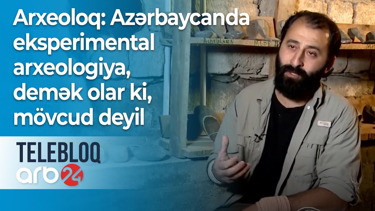 Arxeoloq: Azərbaycanda eksperimental arxeologiya, demək olar ki, mövcud deyil - Telebloq