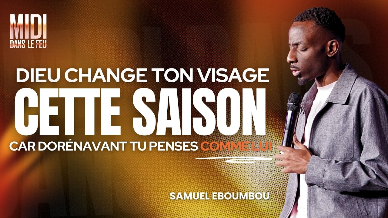 DIEU CHANGE TON VISAGE CETTE SAISON CAR DORÉNAVANT TU PENSES COMME LUI - Samuel EBOUMBOU