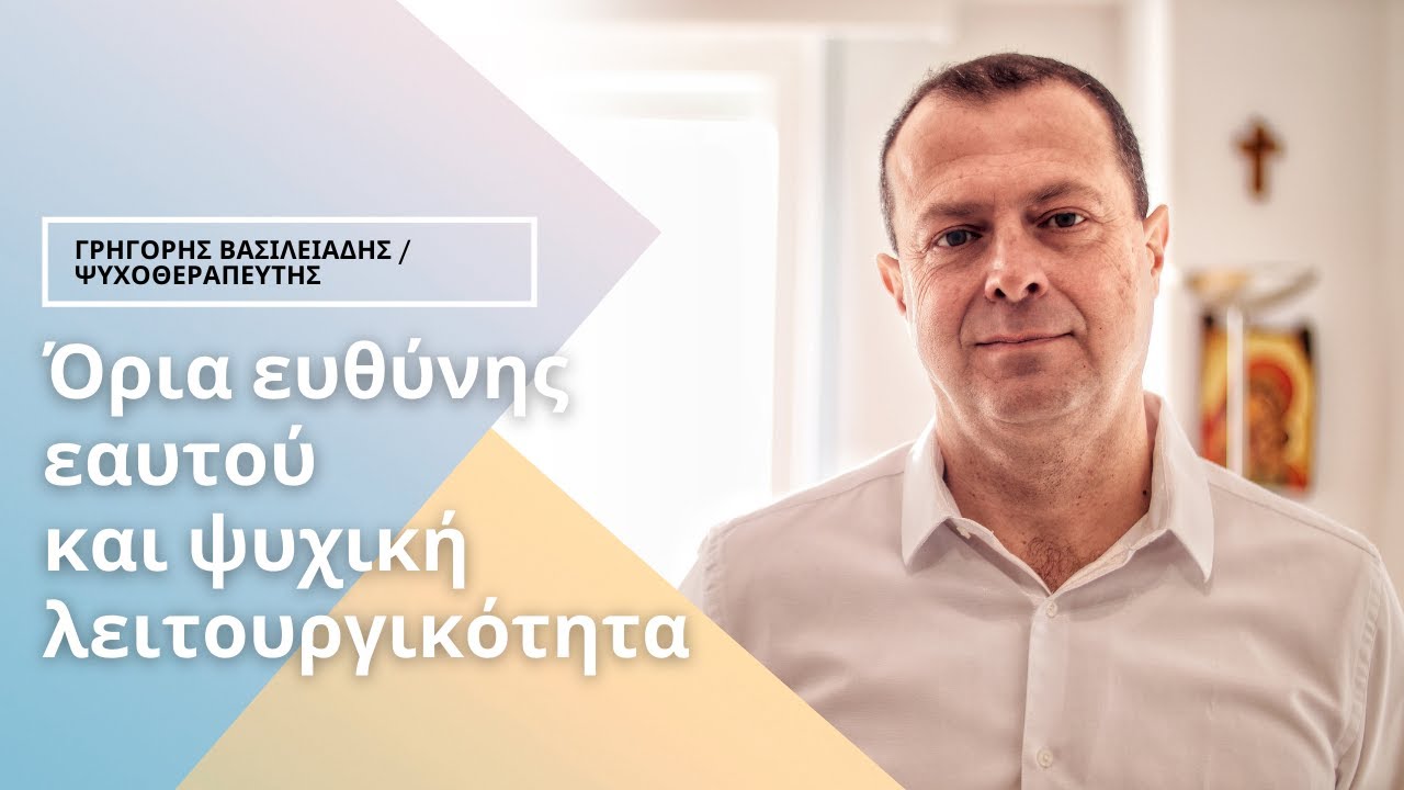 Όρια ευθύνης εαυτού και ψυχική λειτουργικότητα | Γρηγόρης Βασιλειάδης | Ψυχολόγος | Ψυχοθεραπευτής