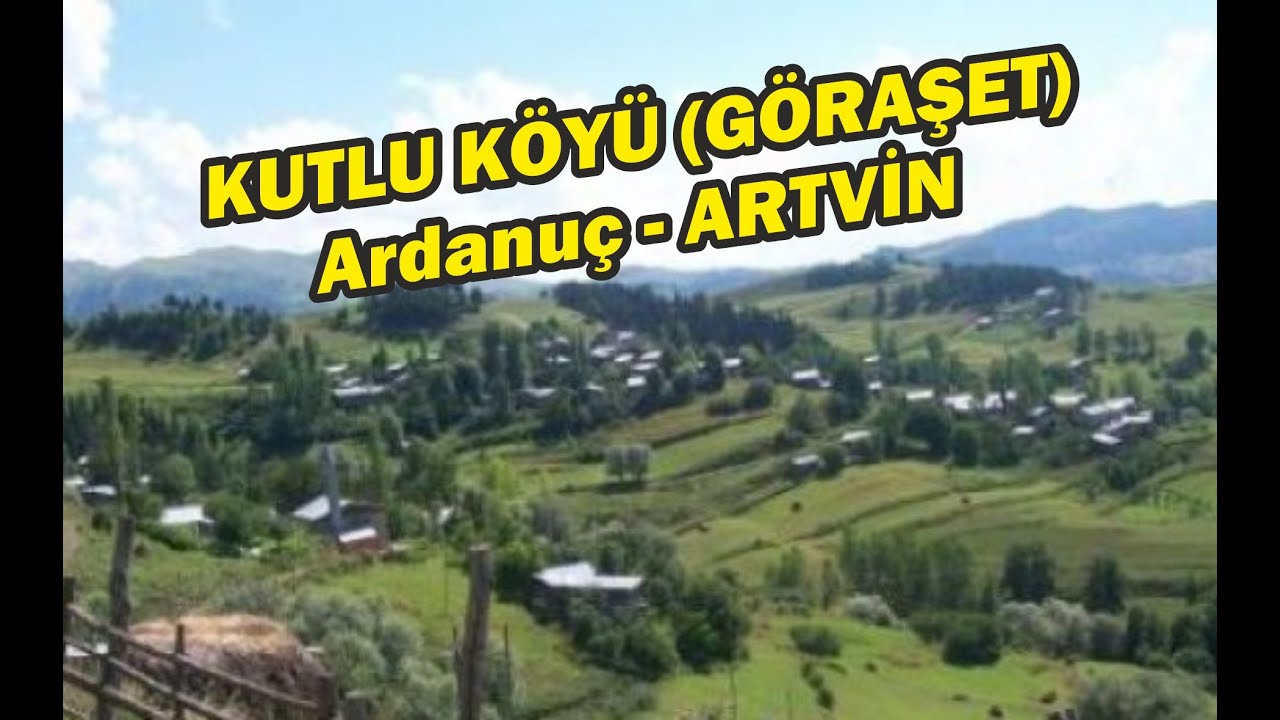 KUTLU KÖYÜ (GÖRAŞET) Ardanuç-ARTVİN