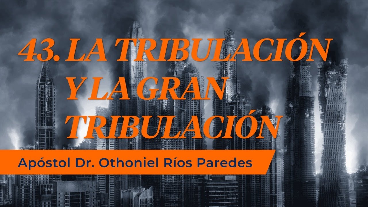 La Tribulación Y La Gran Tribulación -Apóstol Dr. Othoniel Ríos Paredes -