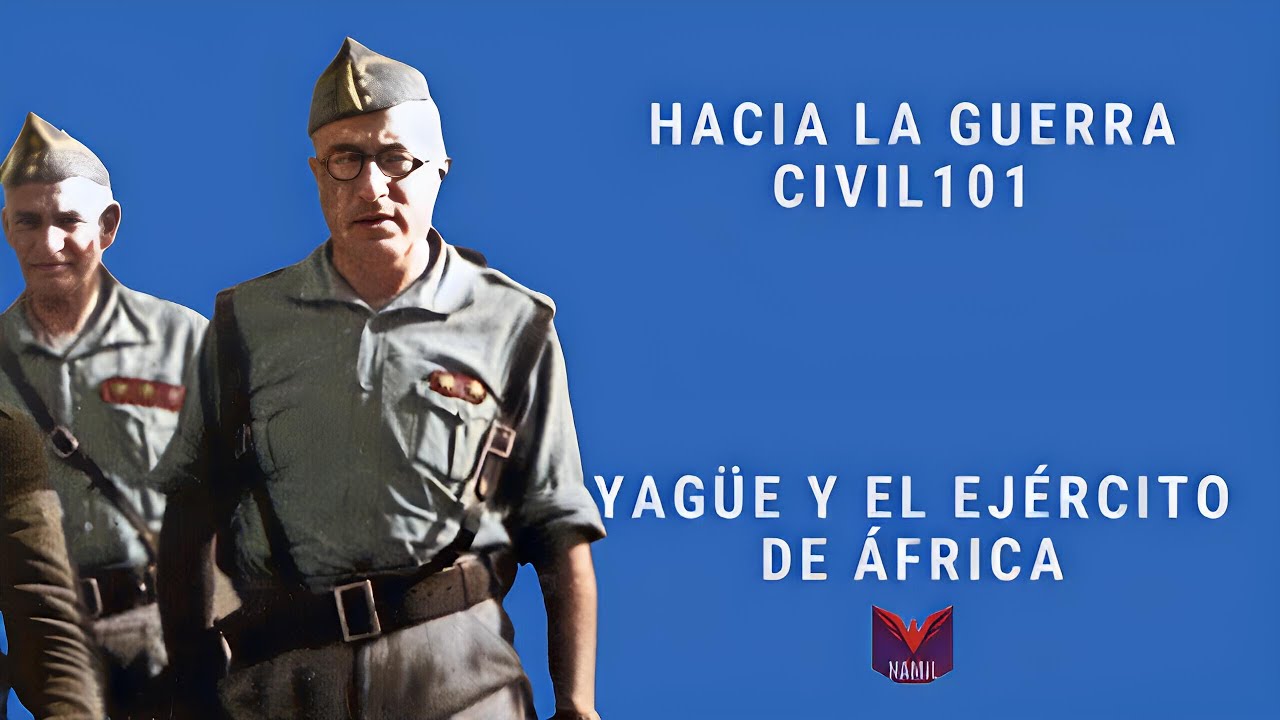 HACIA LA GUERRA CIVIL 101. YAGÜE Y EL EJÉRCITO DE ÁFRICA.