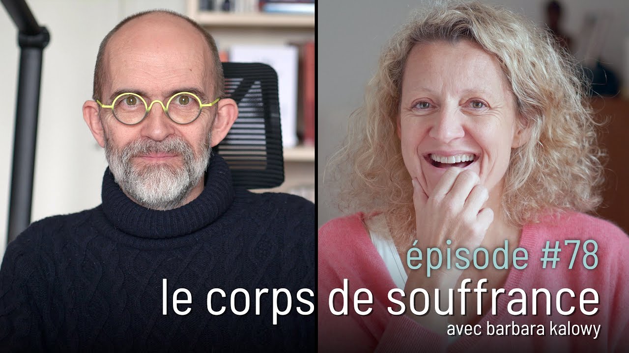 épisode #78 | le corps de souffrance (avec barbara kalowy) [4k]