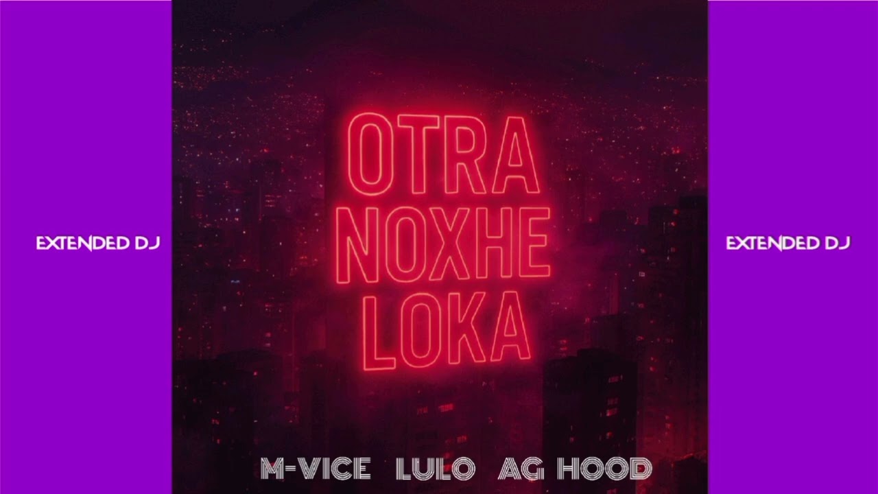 OTRA NOXHE LOKA BY M VICE , LULO ,AG HOOD (EXTENDED DJ)