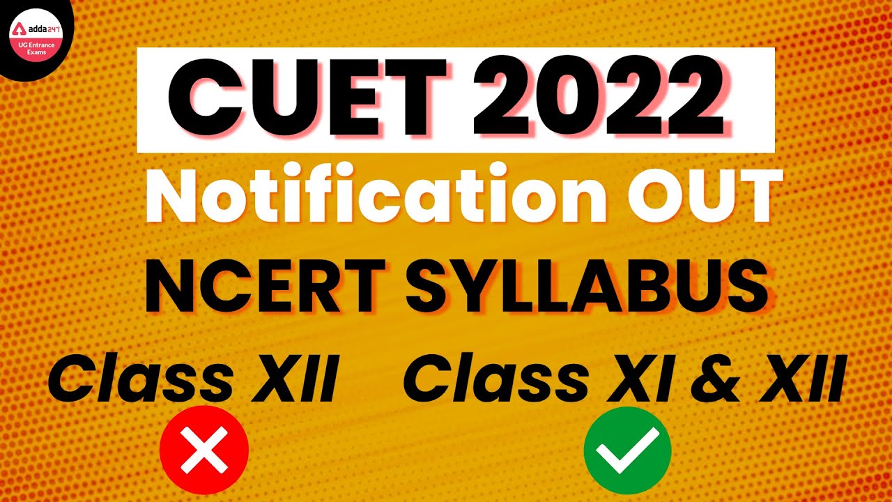 CUET 2022 Syllabus | CUET 2022 Notification | NCERT Syllabus for CUET | UG Entrance Exam 2022