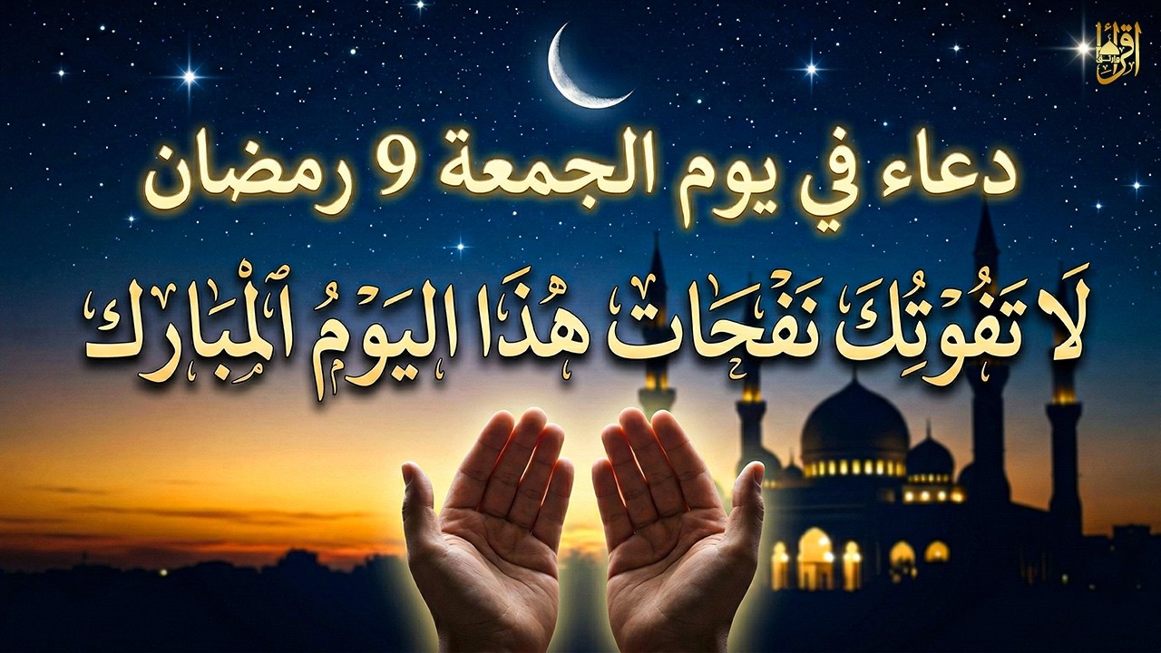 دعاء في يوم الجمعة التاسع من رمضان 2026 🌙 دعاء مستجاب بإذن الله لفتح أبواب الرحمة والرزق 🤲