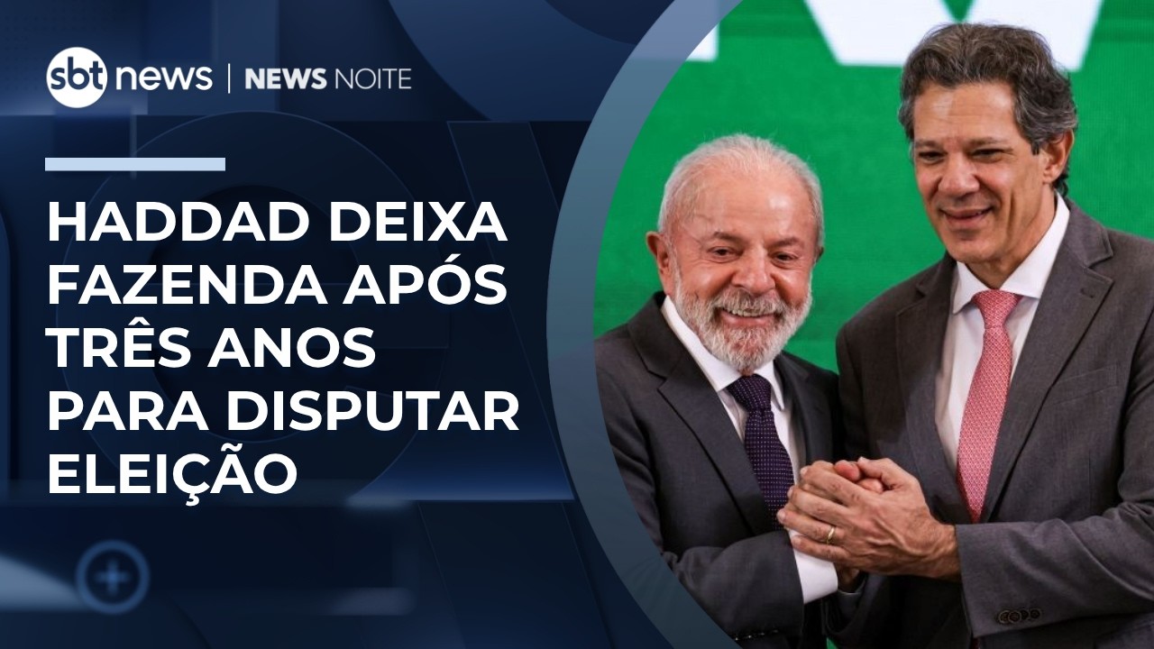 Haddad deixa Fazenda para disputar governo de São Paulo | #NewsNoite