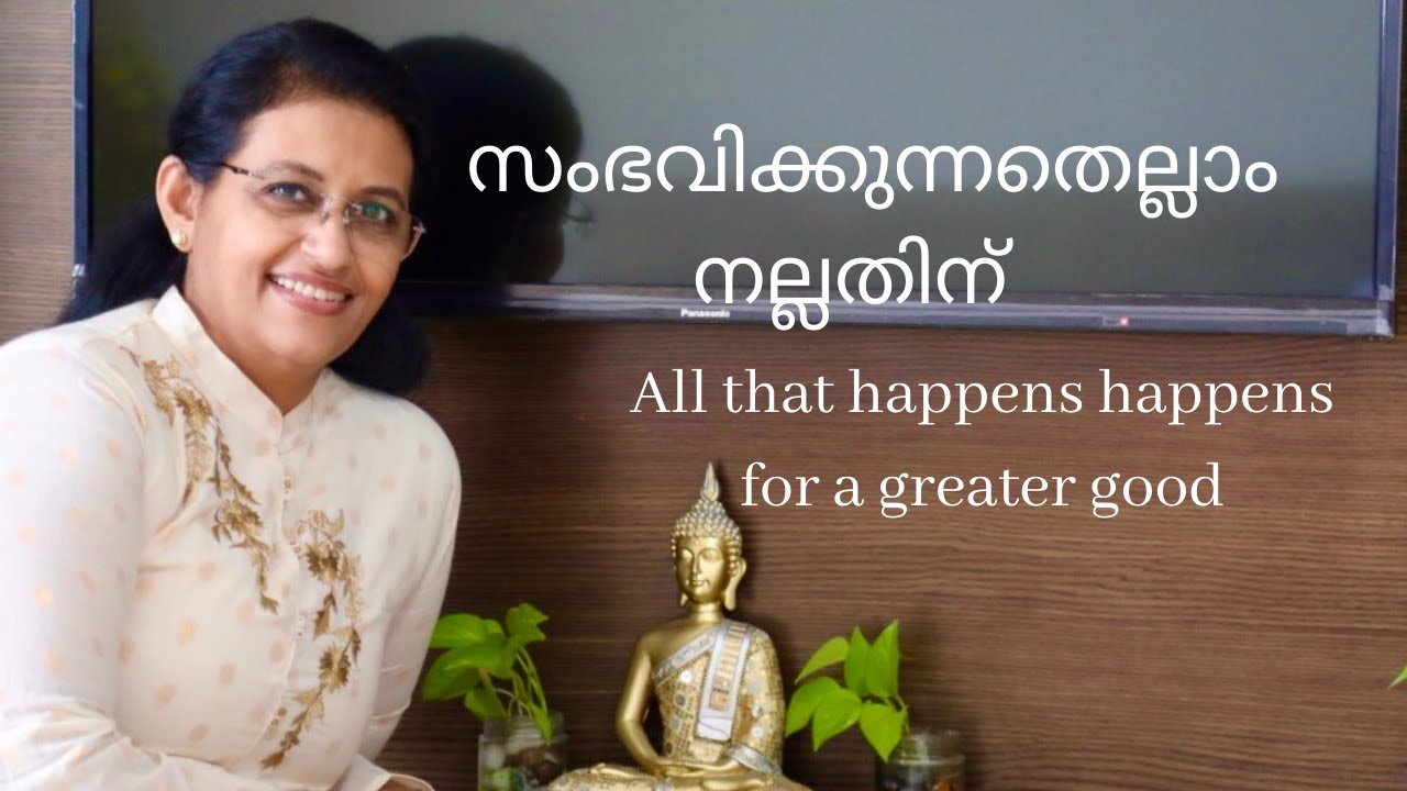 Everything happens for a Greater Good. സംഭവിക്കുന്നതെല്ലാം നല്ലതിന്.