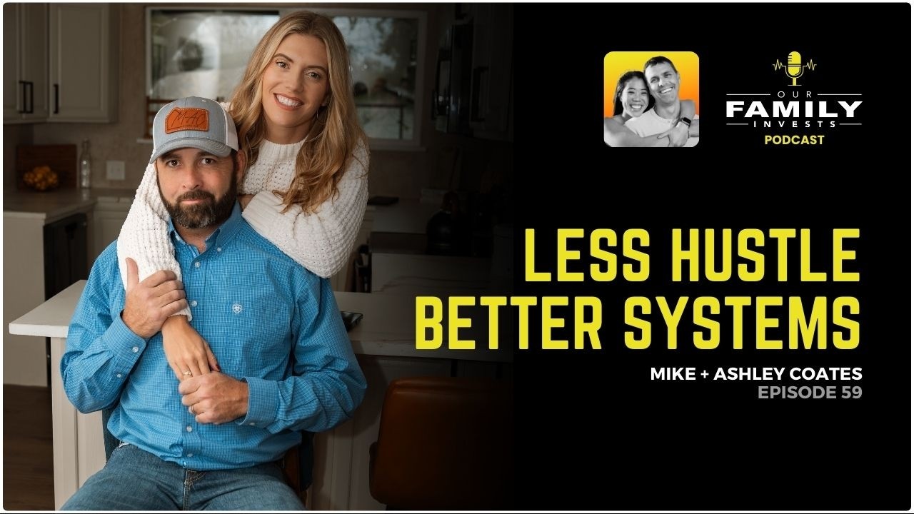 059: Less Hustle, Better Systems - Mike + Ashley Coates | Our Family Invests Podcast