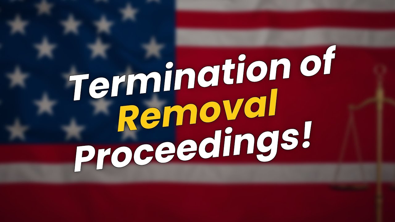 Termination of Removal Proceedings: What You MUST Know! ⚖️