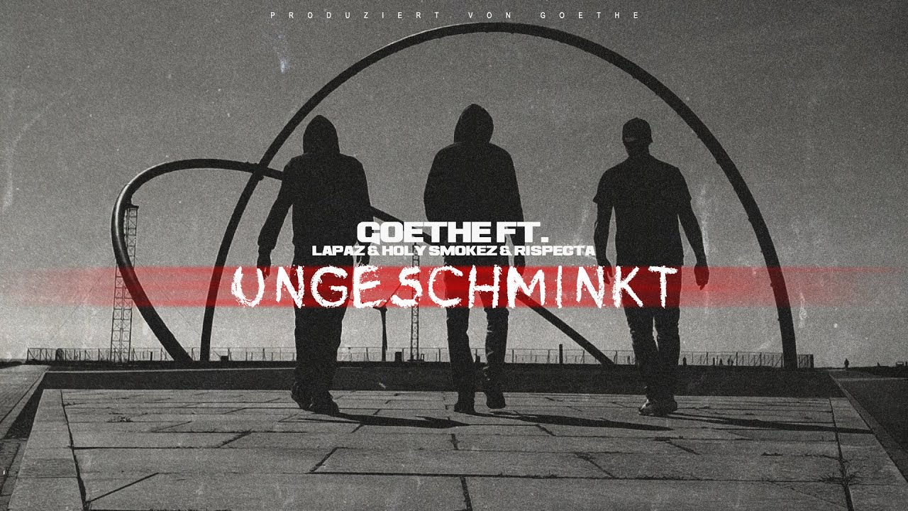 GOETHE & LAPAZ & HOLY SMOKEZ & RISPECTA - UNGESCHMINKT ( PROD. BY GOETHE )
