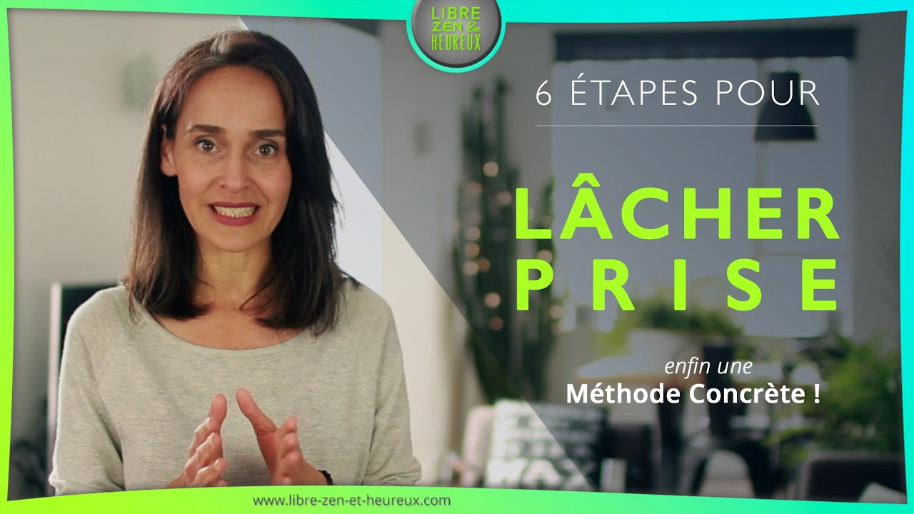Lâcher-prise, la méthode concrète en 6 étapes !