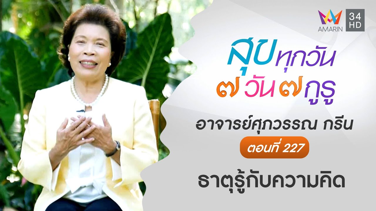 อาจารย์ศุภวรรณ กรีน ตอนที่ 227 ธาตุรู้กับความคิด l สุขทุกวัน 7 วัน 7 กูรู