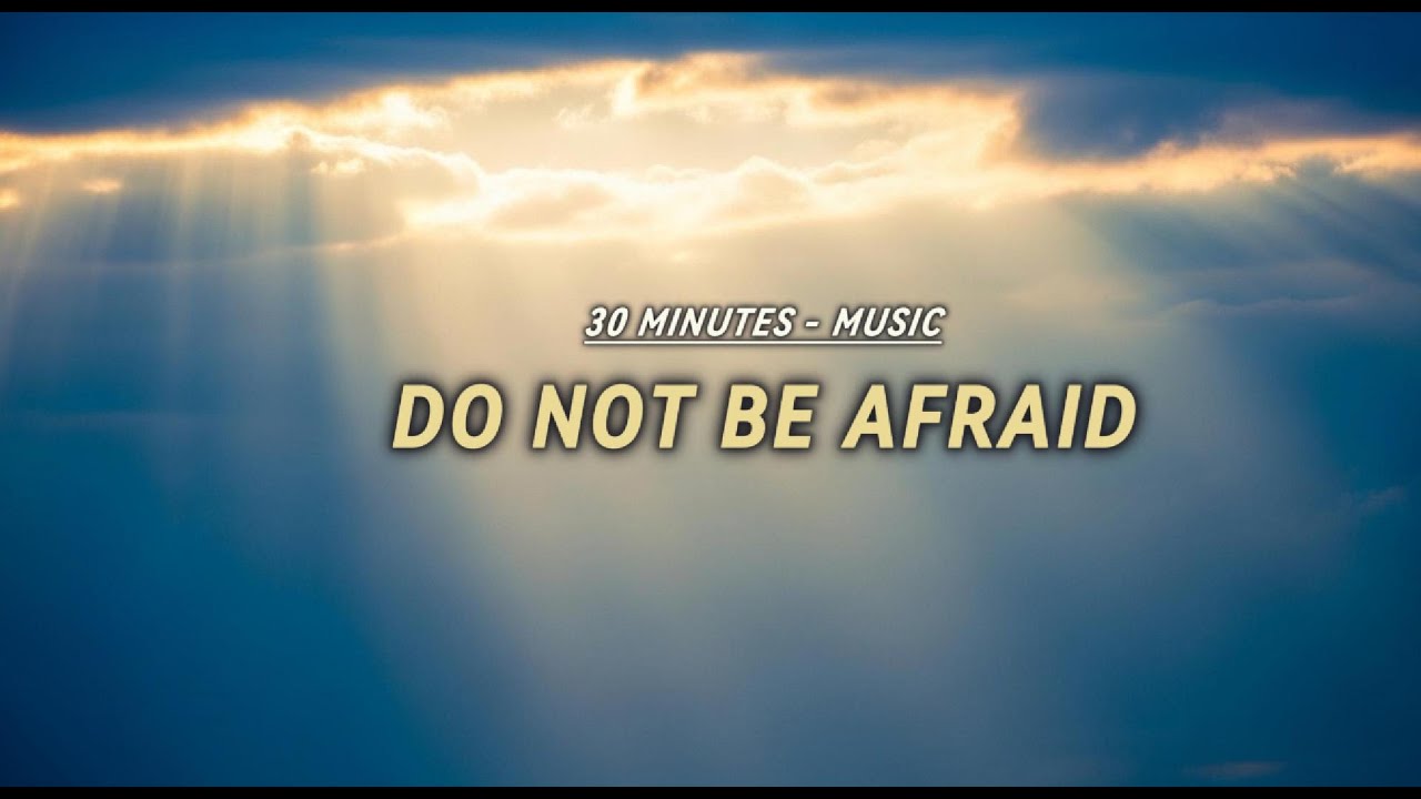 Do Not Be Afraid – 30 Minutes of Worship Music Inspired by the Words of Jesus