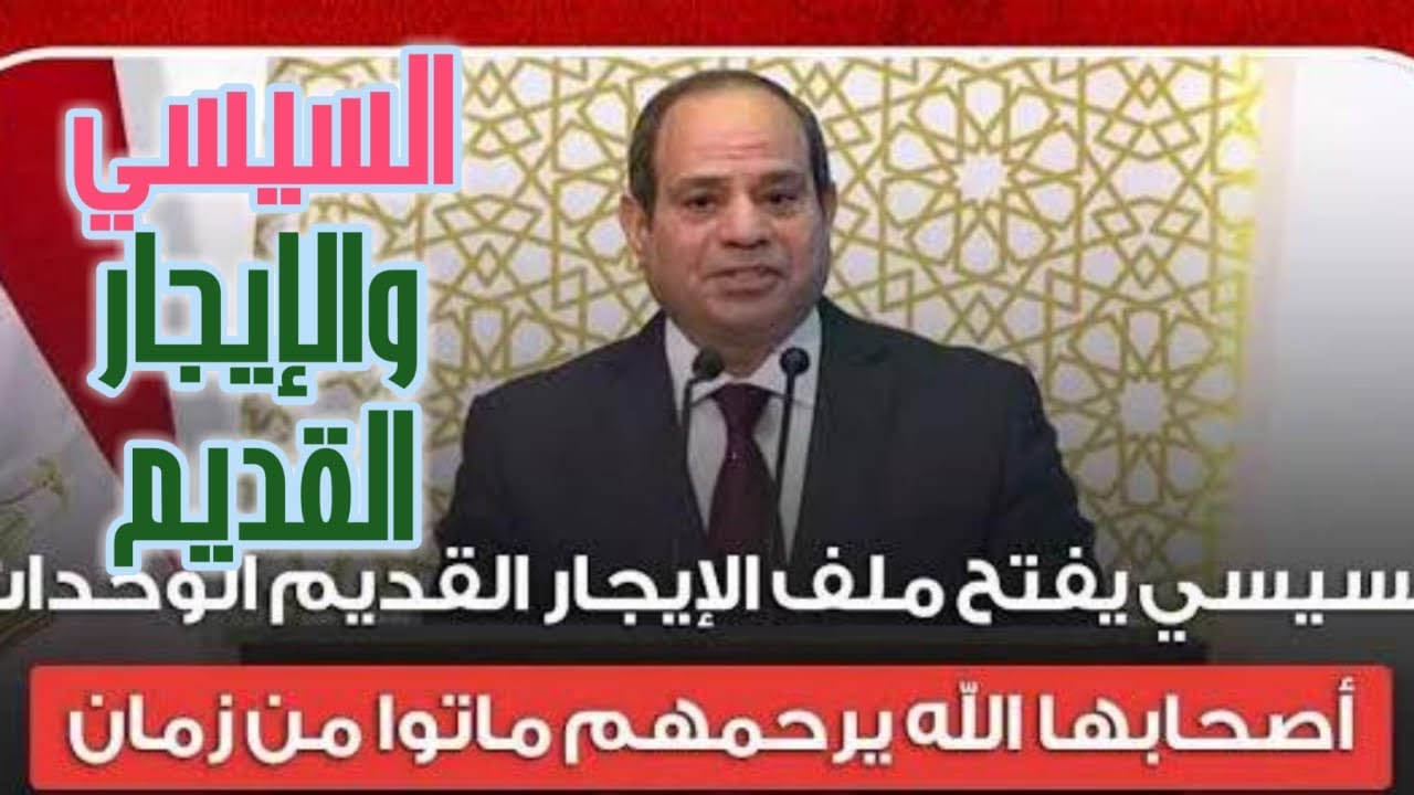 حقيقة الغاء الايجار القديم بعد كلام الرئيس السيسي ..