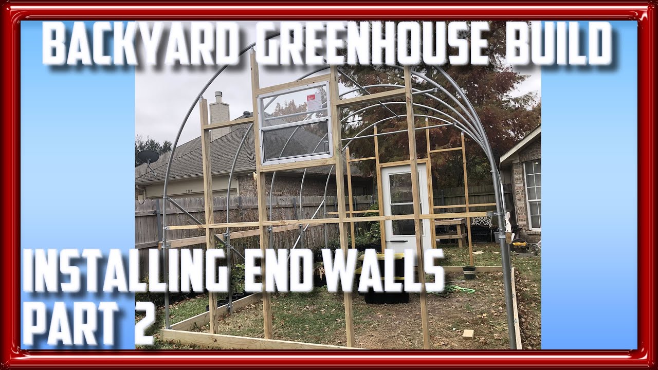 Backyard Greenhouse Installing The End Walls Part 2