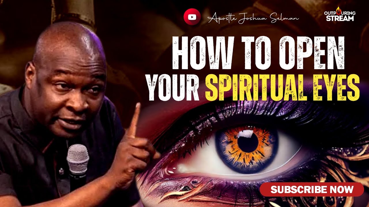 HOW TO OPEN YOUR SPIRITUAL EYES - APOSTLE JOSHUA SELMAN