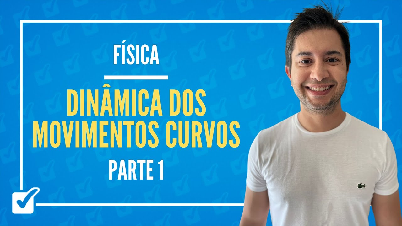 03.05. Aula de Din&acirc;mica dos Movimentos Curvos (F&iacute;sica) Parte 1