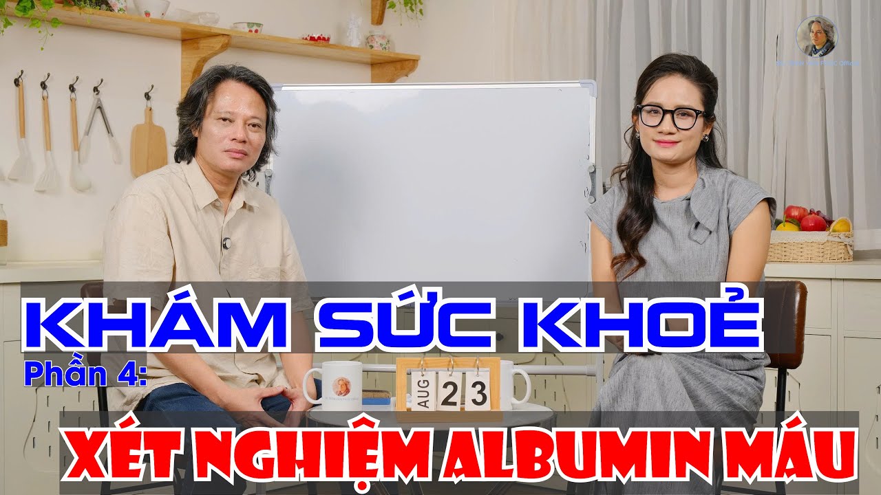 Khám sức khoẻ Phần 4: Vì sao Albumin lại "đắt hơn vàng"?
