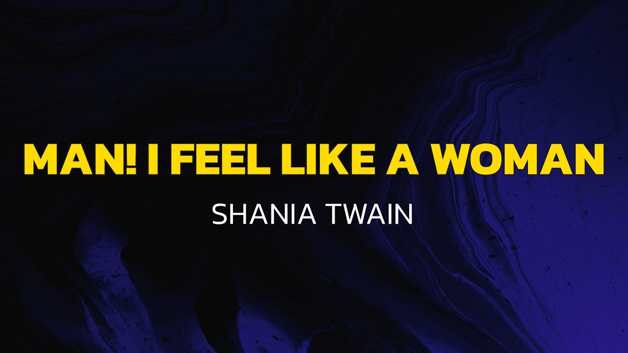 Shania Twain - Man! I Feel Like A Woman! (Lyrics)