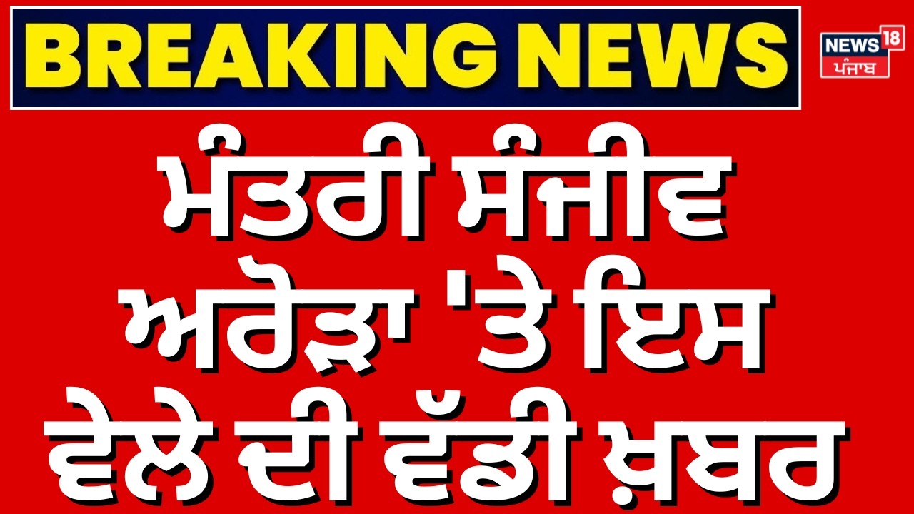 Sanjeev Arora Update | ਮੰਤਰੀ ਸੰਜੀਵ ਅਰੋੜਾ 'ਤੇ ਇਸ ਵੇਲੇ ਦੀ ਵੱਡੀ ਖ਼ਬਰ | ED Case | Breaking News | N18V