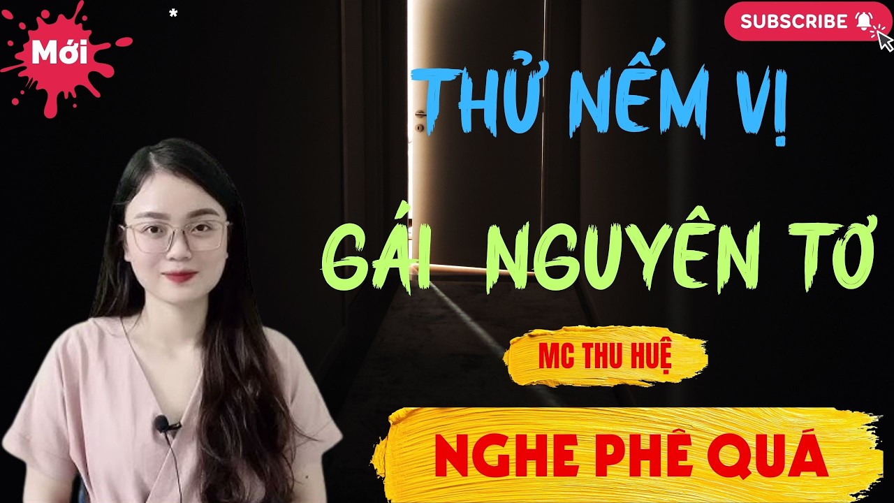 Chuyện Ngôn Tình - Thầm Kín : THỬ NẾM VỊ GÁI NGUYÊN TƠ | THỬ Thu Huệ Official
