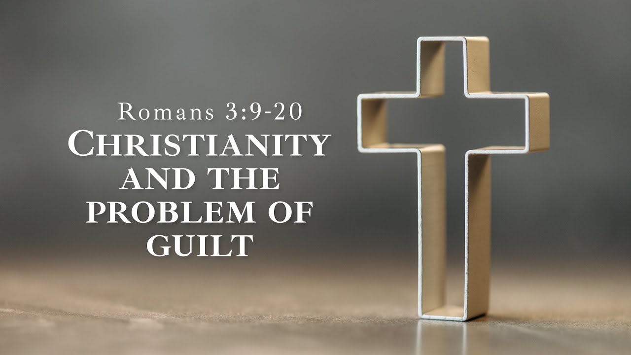 Christianity and the Problem of Guilt | Romans 3:9-20