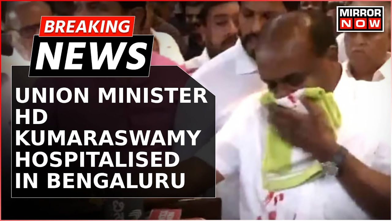 Union Minister HD Kumaraswamy Hospitalized In Bengaluru After Nose Starts Bleeding At Press Meet